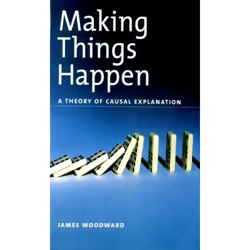 Making Things Happen: A Theory of Causal Explanation