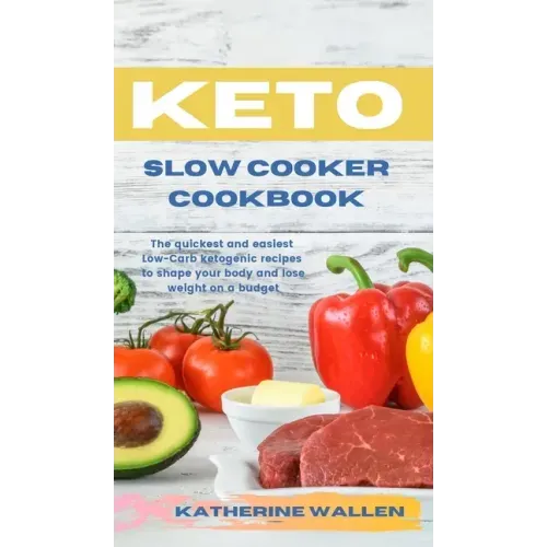 Keto Slow Cooker Cookbook: The quickest and easiest Low-Carb ketogenic recipes to shape your body and lose weight on a budget