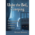 Under the Bed, Creeping: Psychoanalyzing the Gothic in Children's Literature