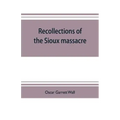 Recollections of the Sioux massacre: an authentic history of the Yellow Medicine incident, of the fate of Marsh and his men, of the siege and battles