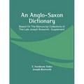 An Anglo-Saxon Dictionary: Based On The Manuscript Collections Of The Late Joseph Bosworth. Supplement