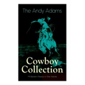 The Andy Adams Cowboy Collection - 19 Western Classics in One Volume: The Double Trail, Rangering, A Winter Round-Up, A College Vagabond, At Comanche