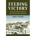 Feeding Victory: Innovative Military Logistics from Lake George to Khe Sanh