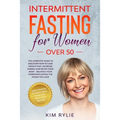 Intermittent fasting for women over 50: The Complete Guide to Discover How to Lose Weight Fast, Increase Energy and Detox your Body. And a BONUS of We