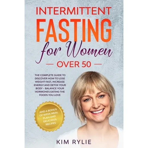 Intermittent fasting for women over 50: The Complete Guide to Discover How to Lose Weight Fast, Increase Energy and Detox your Body. And a BONUS of We