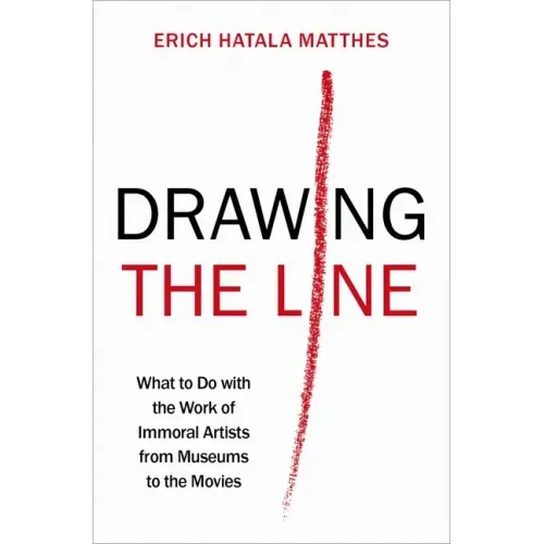 Drawing the Line: What to Do with the Work of Immoral Artists from Museums to the Movies