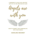 Angels are with You: How to connect and communicate with your Angels
