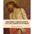 Esoteric Christianity, or The Lesser Mysteries