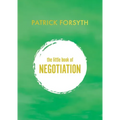 The Little Book of Negotiation: How to Get What You Want
