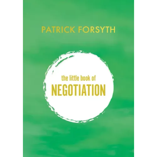 The Little Book of Negotiation: How to Get What You Want