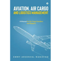 Aviation, Air Cargo and Logistics Management: A Manual for Air Cargo Handlers and Shippers IN