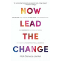 Now Lead The Change: Repurpose Your Career, Future-Proof Your Organization, and Regenerate Our Crisis-Hit World By Mastering Transformational Leadersh