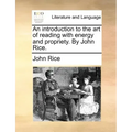 An Introduction to the Art of Reading with Energy and Propriety. by John Rice.