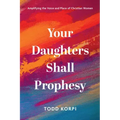 Your Daughters Shall Prophesy: Amplifying the Voice and Place of Christian Women