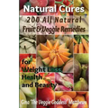 Natural Cures: 200 All Natural Fruit & Veggie Remedies for Weight Loss, Health and Beauty: Nutritional Healing - Food Cures