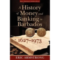 A History of Money and Banking in Barbados, 1627-1973