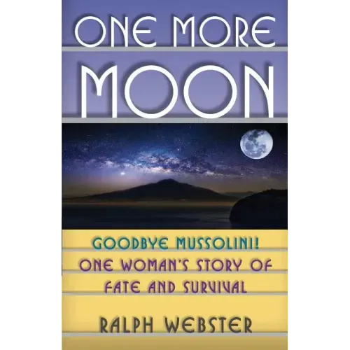 One More Moon: Goodbye Mussolini! One Woman's Story of Fate and Survival