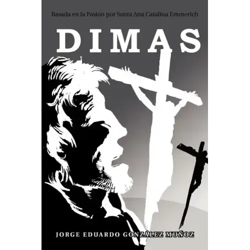 Dimas: Basada En La Pasi N Por Santa Ana Catalina Emmerich