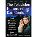 The Television Horrors of Dan Curtis: Dark Shadows, The Night Stalker and Other Productions, 2d ed.