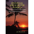 FINANCIAL ABUSE OF THE ELDERLY; A Detective's Case Files Of Exploitation Crimes