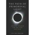 The Path of Primordial Light: Ancient Wisdom for the Here and Now