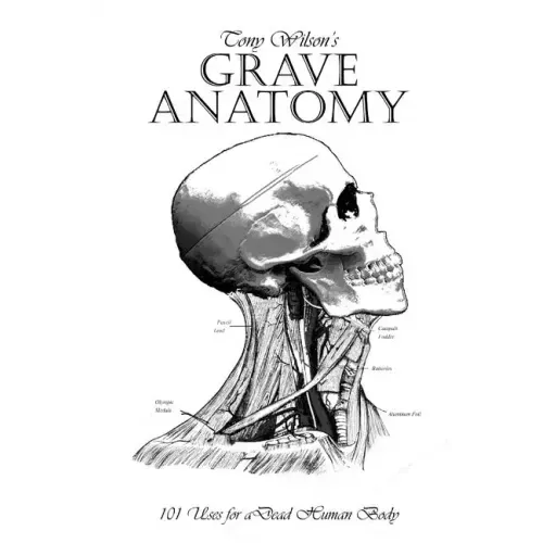 Grave Anatomy: 101 Uses for a Dead Human Body