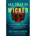 All That Is Wicked: A Gilded-Age Story of Murder and the Race to Decode the Criminal Mind