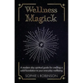 Wellness Magick: A modern day spiritual guide for crafting a solid foundation to your everyday wellbeing