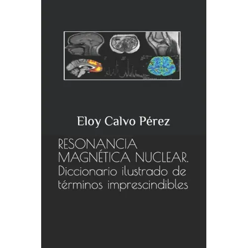 Resonancia Magnética Nuclear: Diccionario ilustrado de términos imprescindibles