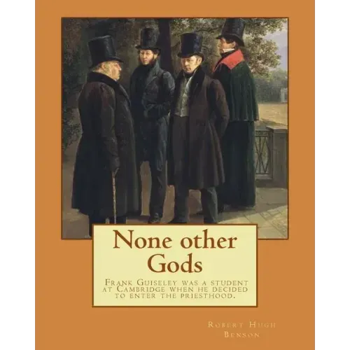 None other Gods By: Robert Hugh Benson: Robert Hugh Benson (18 November 1871 - 19 October 1914) was an English Anglican priest who in 1903