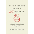 Life Lessons from a Bad Quaker: A Humble Stumble Toward Simplicity and Grace