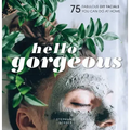 Hello Gorgeous: 75 Fabulous DIY Facials You Can Do at Home