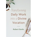 Transforming Daily Work Into a Divine Vocation