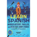 Learn Spanish: Murder Mystery, Thriller, and Detective Short Stories for Beginners and Intermediates