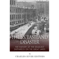The SS Eastland Disaster: The History of the Deadliest Shipwreck on the Great Lakes