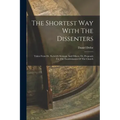 The Shortest Way With The Dissenters: Taken From Dr. Sach-ll's Sermon, And Others. Or, Proposals For The Establishment Of The Church