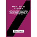 What I Saw In California: Being The Journal Of A Tour By The Emigrant Route And South Pass Of The Rocky Mountains, Across The Continent Of North