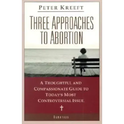 Three Approaches to Abortion: A Thoughtful and Compassionate Guide to Today's Most Controversial Issue