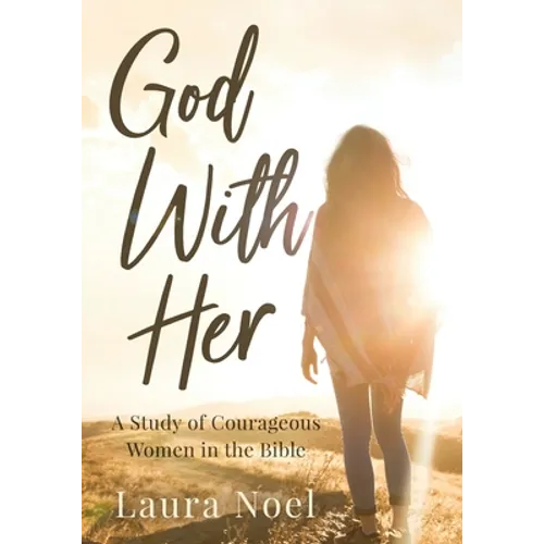 God With Her: A Study of Courageous Women in the Bible