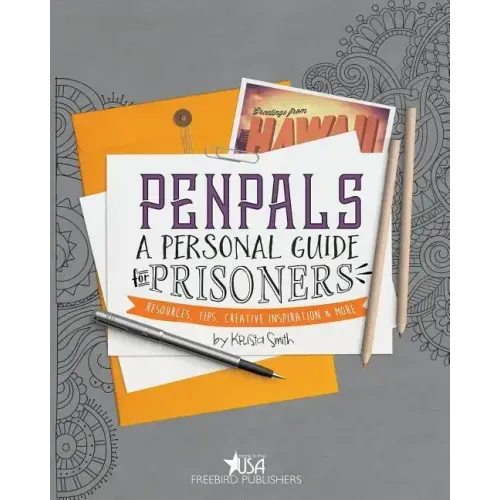 Pen Pals: A Personal Guide For Prisoners: Resources, Tips, Creative Inspiration and More