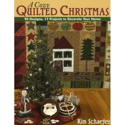Cozy Quilted Christmas: 90 Designs, 17 Projects to Decorate Your Home