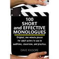 100 Short and Effective Monologues: Original, one-minute pieces for adult actors to use in auditions, classroom, and practice.