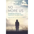 No More Us: Navigating a Divorce or Separation You Didn't Want