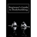 Beginner's Guide to Bodybuilding