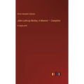 John Lothrop Motley; A Memoir - Complete: in large print