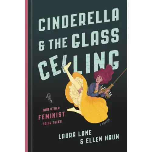 Cinderella and the Glass Ceiling: And Other Feminist Fairy Tales