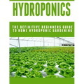 Hydroponics: The Definitive Beginners Guide To Home Hydroponic Gardening
