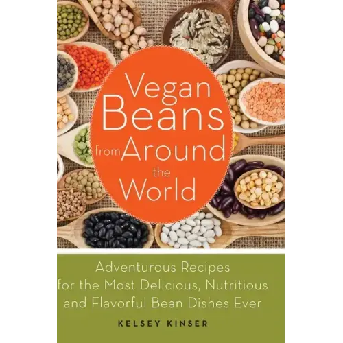 Vegan Beans from Around the World: Adventurous Recipes for the Most Delicious, Nutritious, and Flavorful Bean Dishes Ever