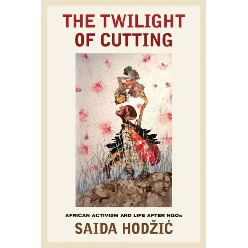 The Twilight of Cutting: African Activism and Life After NGOs
