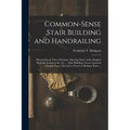 Common-sense Stair Building and Handrailing [microform]: Handrailing in Three Divisions, Showing Three of the Simplest Methods Known in the Art ...: S